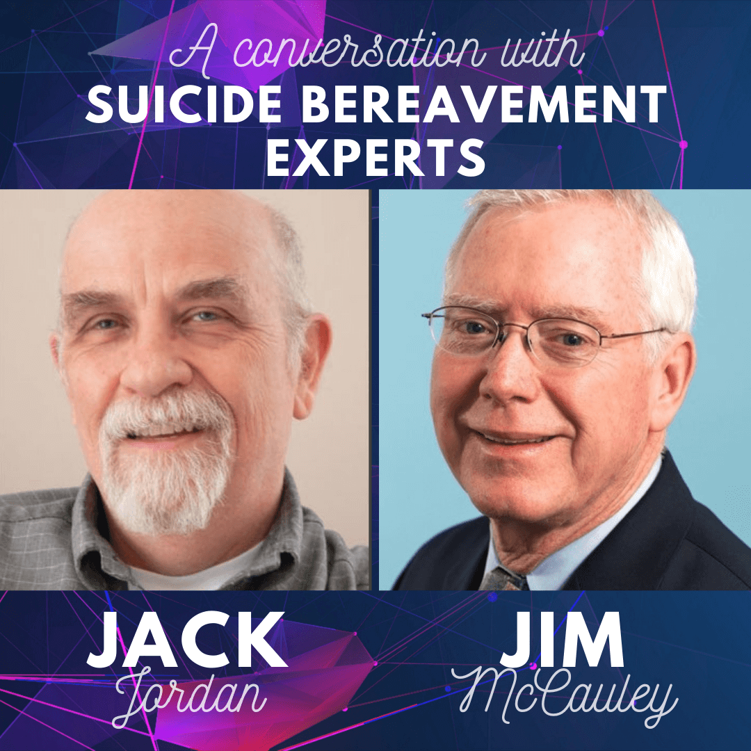 Purple graphic background; two separate images of people smiling at camera; person on the left is indicated as Jack Jordan; person on the right is indicated as Jim McCauley; title reads: A conversation with suicide bereavement experts